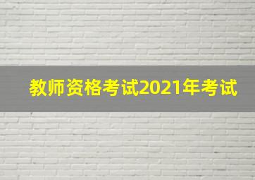 教师资格考试2021年考试