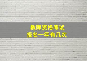 教师资格考试报名一年有几次