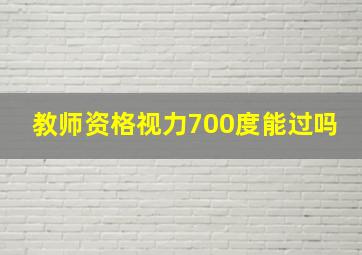 教师资格视力700度能过吗