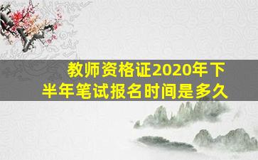 教师资格证2020年下半年笔试报名时间是多久