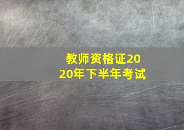 教师资格证2020年下半年考试