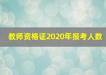 教师资格证2020年报考人数