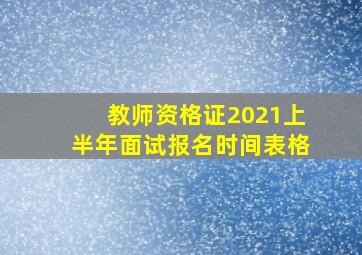 教师资格证2021上半年面试报名时间表格