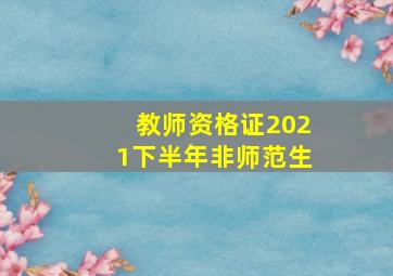 教师资格证2021下半年非师范生