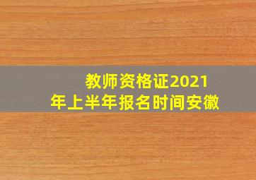 教师资格证2021年上半年报名时间安徽