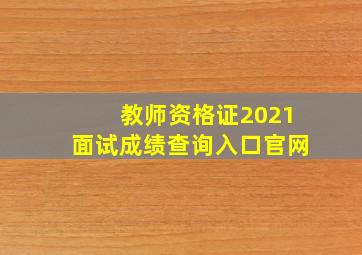 教师资格证2021面试成绩查询入口官网