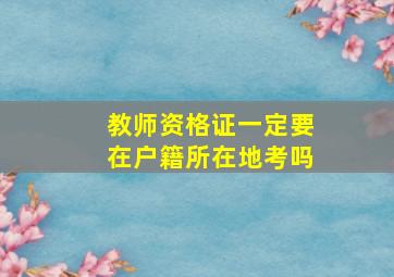 教师资格证一定要在户籍所在地考吗