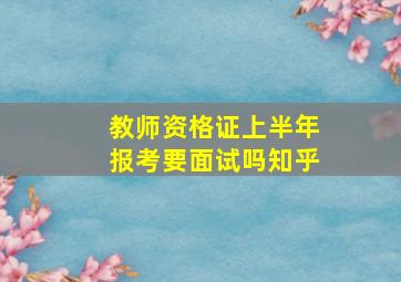 教师资格证上半年报考要面试吗知乎