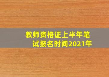 教师资格证上半年笔试报名时间2021年