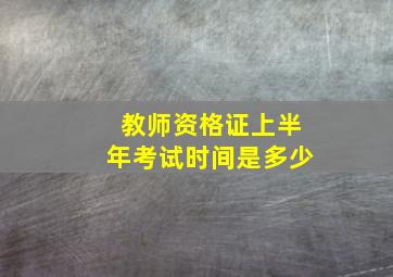 教师资格证上半年考试时间是多少