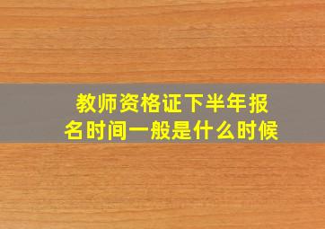 教师资格证下半年报名时间一般是什么时候