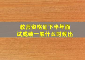 教师资格证下半年面试成绩一般什么时候出