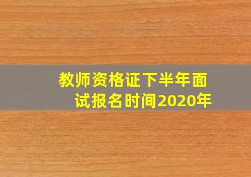 教师资格证下半年面试报名时间2020年