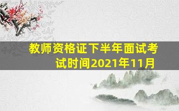 教师资格证下半年面试考试时间2021年11月