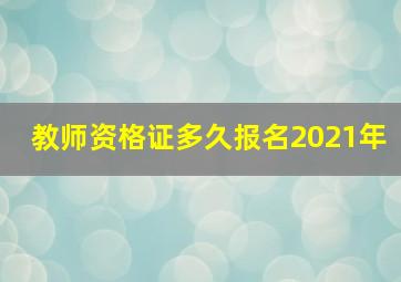 教师资格证多久报名2021年