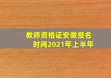 教师资格证安徽报名时间2021年上半年