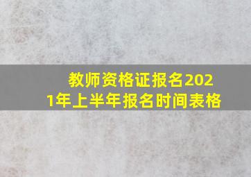 教师资格证报名2021年上半年报名时间表格