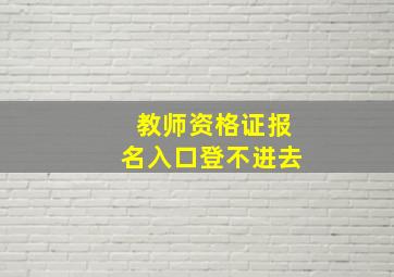 教师资格证报名入口登不进去