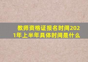 教师资格证报名时间2021年上半年具体时间是什么