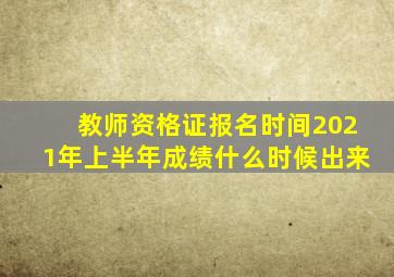 教师资格证报名时间2021年上半年成绩什么时候出来