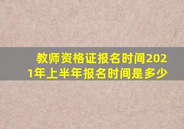 教师资格证报名时间2021年上半年报名时间是多少