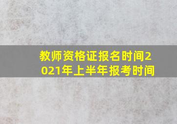 教师资格证报名时间2021年上半年报考时间