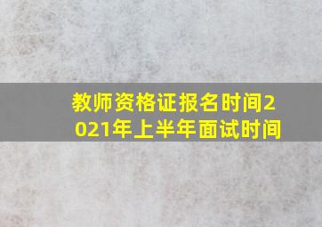 教师资格证报名时间2021年上半年面试时间