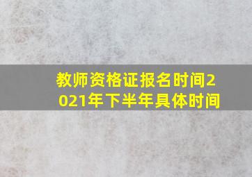 教师资格证报名时间2021年下半年具体时间