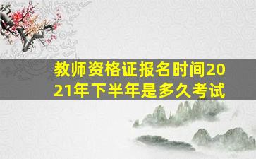 教师资格证报名时间2021年下半年是多久考试