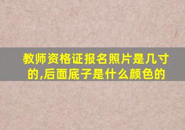 教师资格证报名照片是几寸的,后面底子是什么颜色的