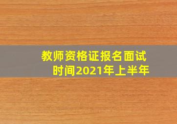 教师资格证报名面试时间2021年上半年