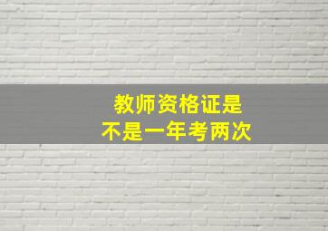 教师资格证是不是一年考两次