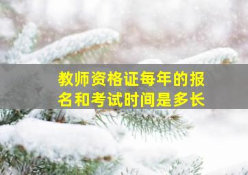 教师资格证每年的报名和考试时间是多长