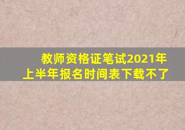 教师资格证笔试2021年上半年报名时间表下载不了