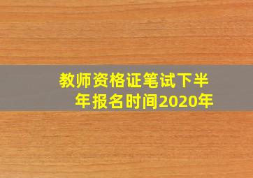 教师资格证笔试下半年报名时间2020年