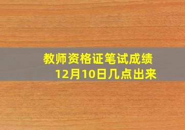 教师资格证笔试成绩12月10日几点出来