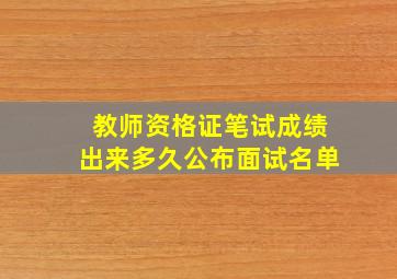 教师资格证笔试成绩出来多久公布面试名单