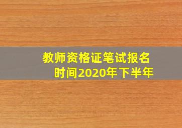 教师资格证笔试报名时间2020年下半年