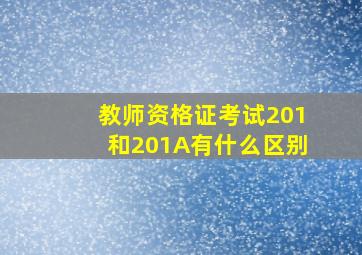 教师资格证考试201和201A有什么区别