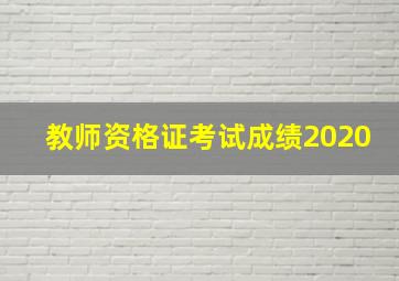 教师资格证考试成绩2020