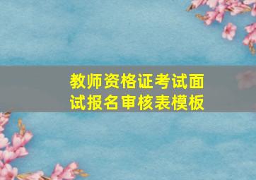 教师资格证考试面试报名审核表模板