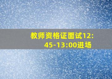 教师资格证面试12:45-13:00进场