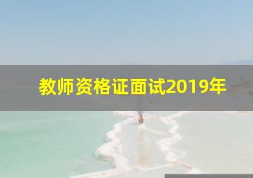 教师资格证面试2019年