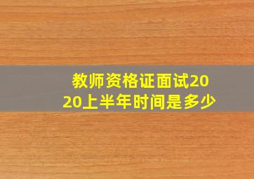 教师资格证面试2020上半年时间是多少