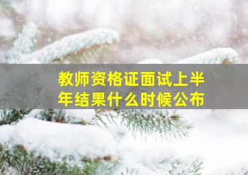 教师资格证面试上半年结果什么时候公布