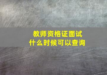 教师资格证面试什么时候可以查询