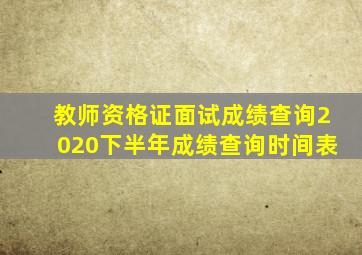 教师资格证面试成绩查询2020下半年成绩查询时间表