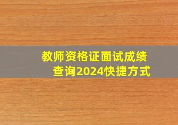 教师资格证面试成绩查询2024快捷方式