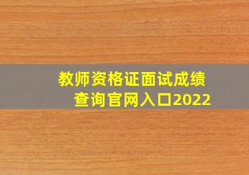 教师资格证面试成绩查询官网入口2022