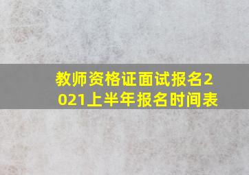 教师资格证面试报名2021上半年报名时间表